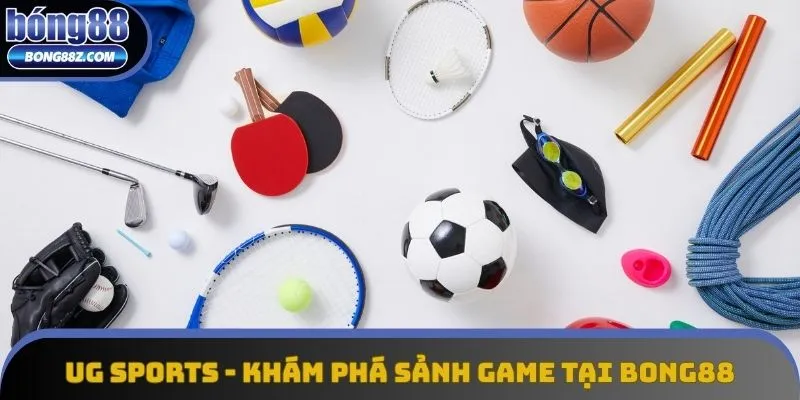 UG Sports - Khám Phá Sảnh Game Sôi Động Này Tại Bong88